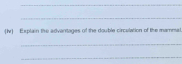 (iv) Explain the advantages of the double circulation of the mammal 
_ 
_