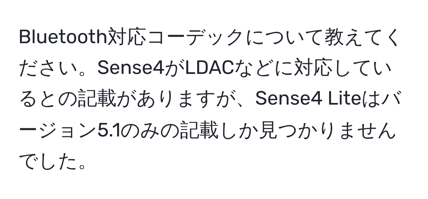 Bluetooth対応コーデックについて教えてください。Sense4がLDACなどに対応しているとの記載がありますが、Sense4 Liteはバージョン5.1のみの記載しか見つかりませんでした。