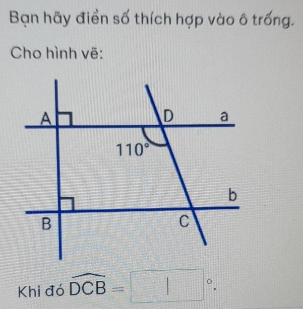 Bạn hãy điền số thích hợp vào ô trống.
Cho hình vẽ:
Khi đó widehat DCB=□°