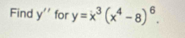 Find y'' for y=x^3(x^4-8)^6.