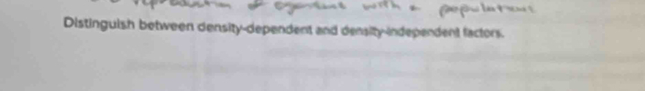 Distinguish between density-dependent and density-independent factors.