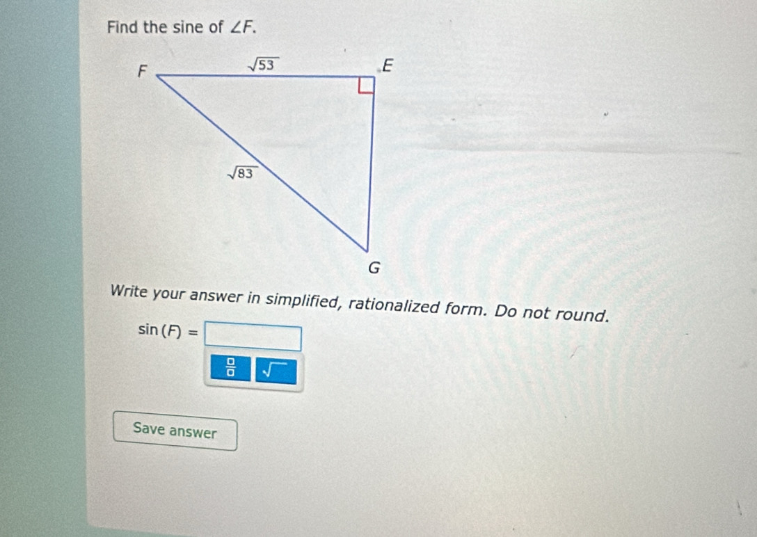 Find the sine of ∠ F.
Write your answer in simplified, rationalized form. Do not round.
sin (F)=□
 □ /□   sqrt()
Save answer