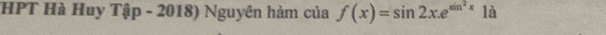 (HPT Hà Huy Tập - 2018) Nguyên hàm của f(x)=sin 2x.e^(sin ^2)x1