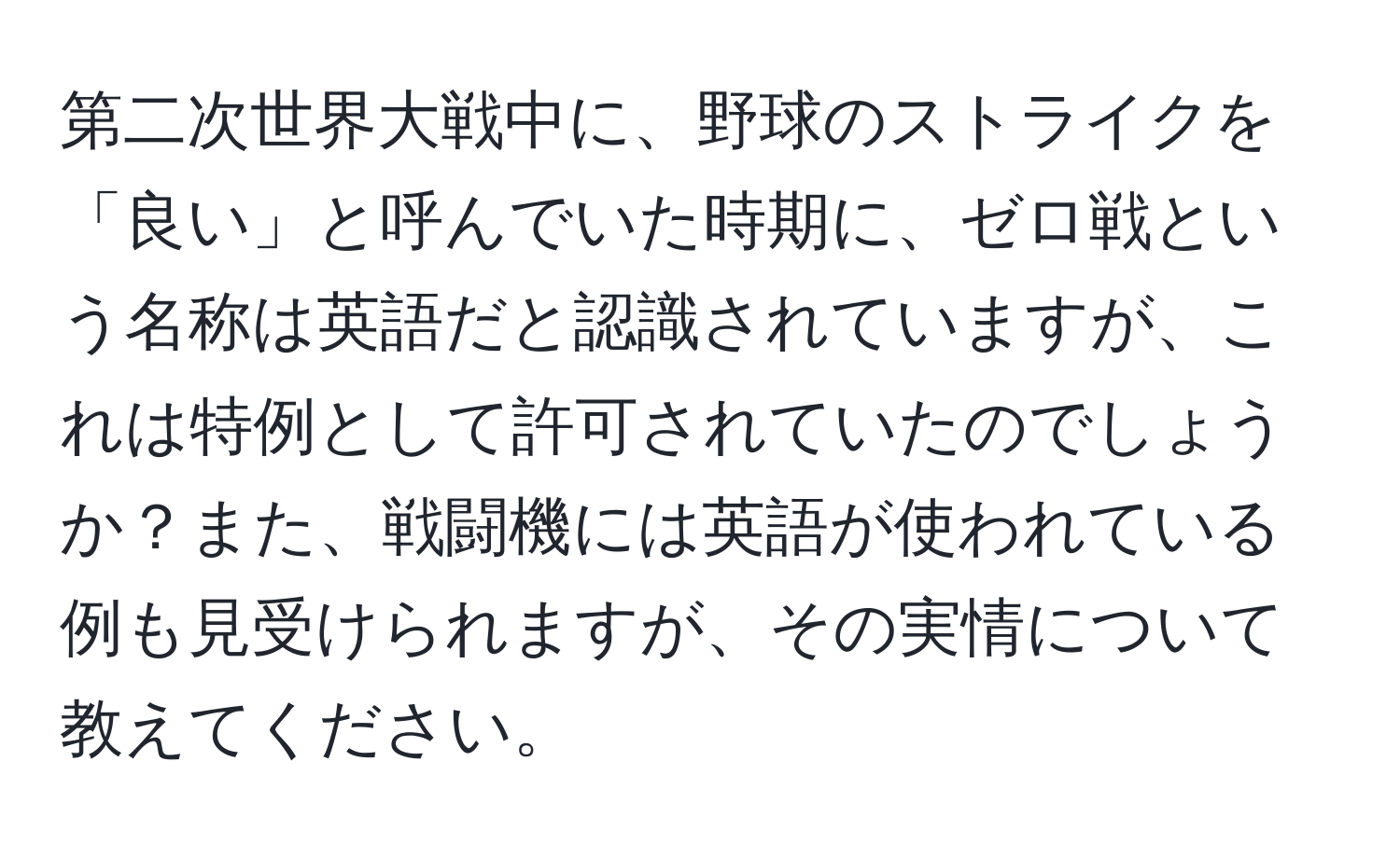 第二次世界大戦中に、野球のストライクを「良い」と呼んでいた時期に、ゼロ戦という名称は英語だと認識されていますが、これは特例として許可されていたのでしょうか？また、戦闘機には英語が使われている例も見受けられますが、その実情について教えてください。