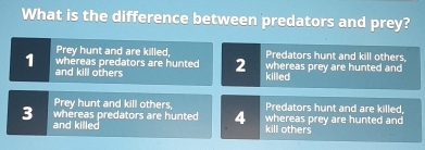 Solved: What is the difference between predators and prey? Prey hunt ...