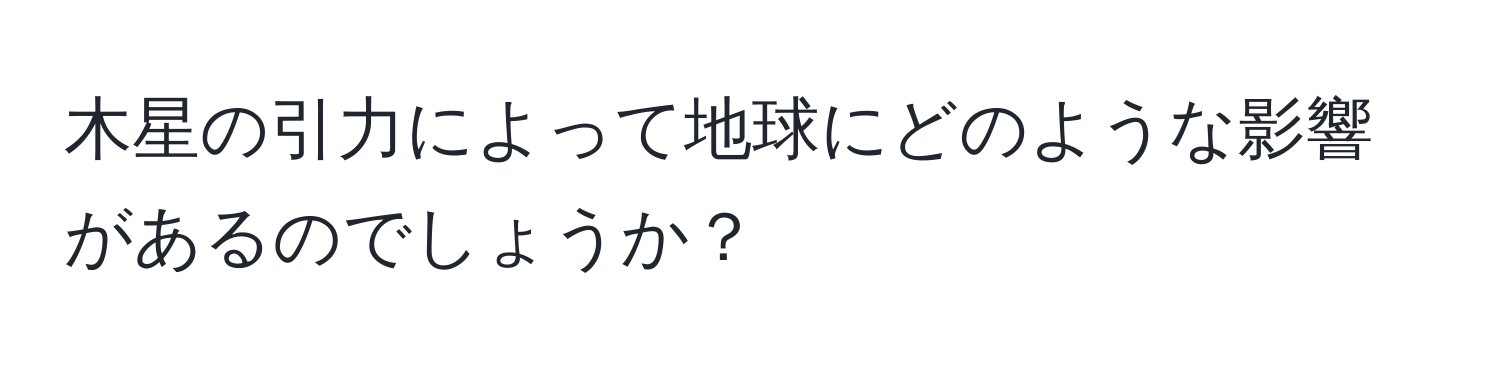 木星の引力によって地球にどのような影響があるのでしょうか？