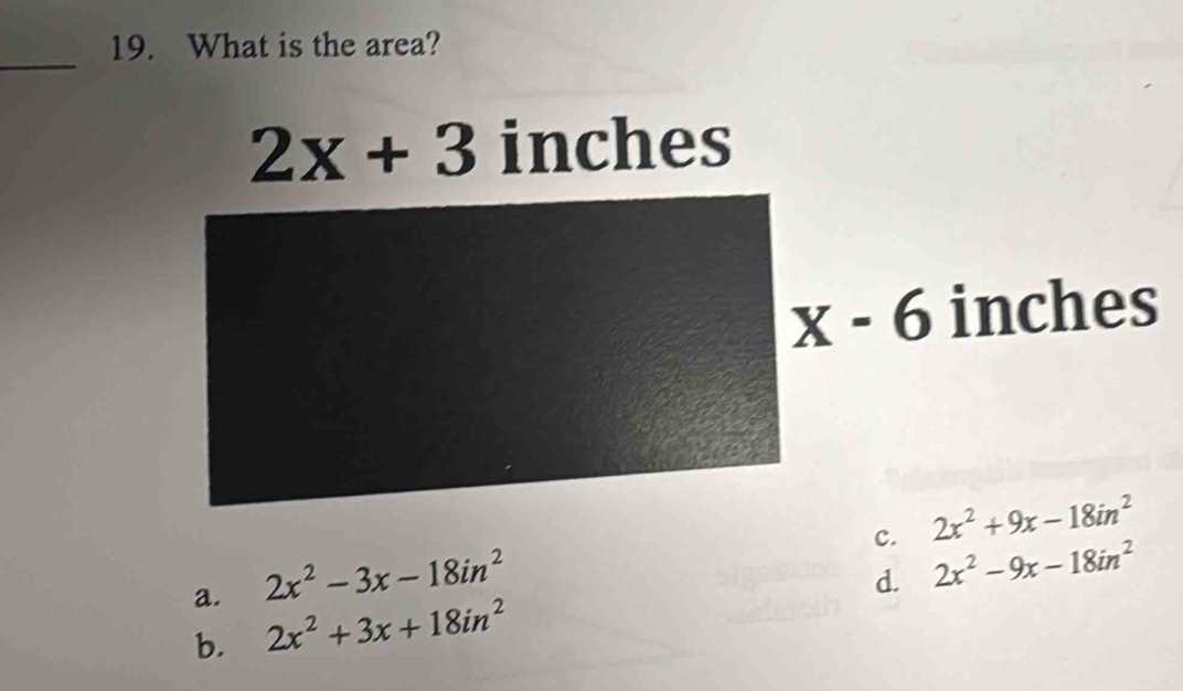 What is the area?
c.
a. 2x^2-3x-18in^2
d. 2x^2-9x-18in^2
b. 2x^2+3x+18in^2