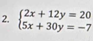 beginarrayl 2x+12y=20 5x+30y=-7endarray.