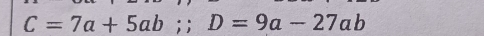 C=7a+5ab;; D=9a-27ab