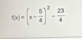 f(x)=(x- 5/4 )^2- 23/4 