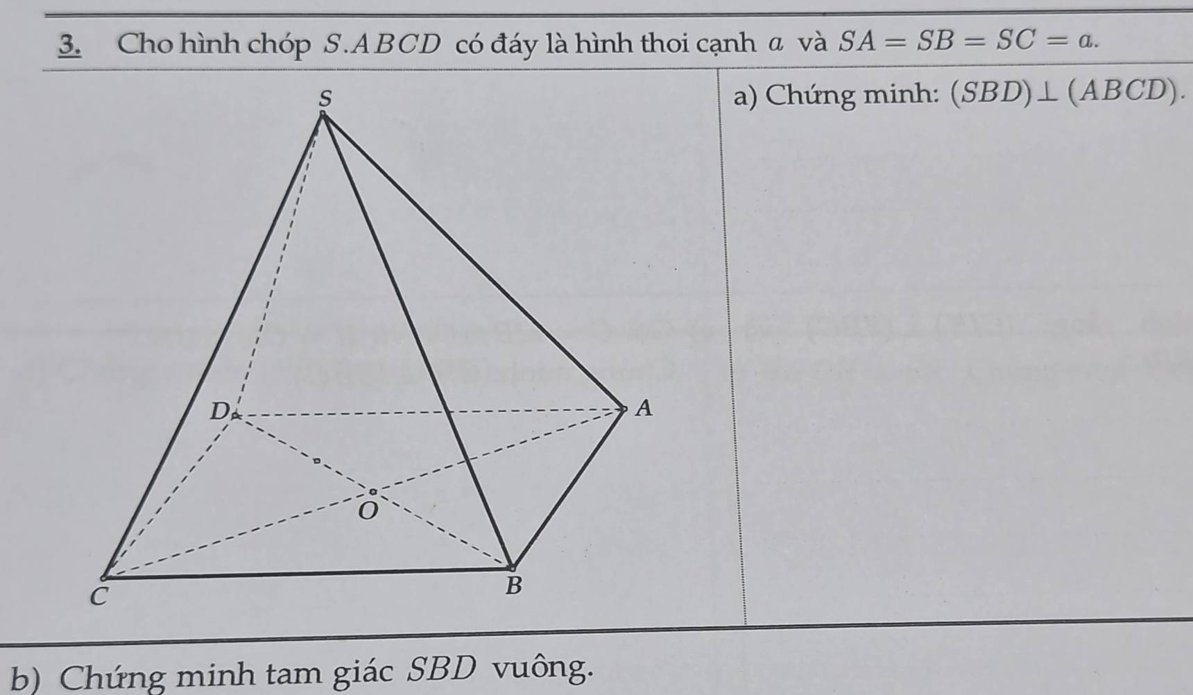 Cho hình chóp S. ABCD có đáy là hình thoi cạnh a và SA=SB=SC=a. 
a) Chứng minh: (SBD)⊥ (ABCD). 
b) Chứng minh tam giác SBD vuông.