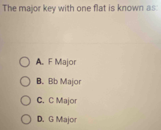 The major key with one flat is known as:
A. F Major
B. Bb Major
C. C Major
D. G Major