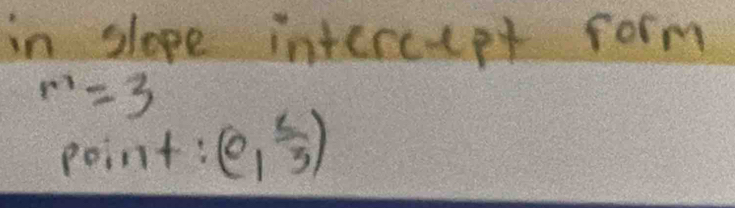 in slope intereept form
r^1=3
point:(e_1 2/3 )