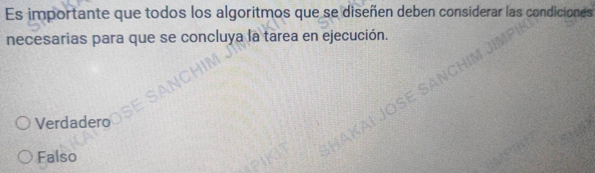 Es importante que todos los algoritmos que se diseñen deben considerar las condiciones
necesarias para que se concluya la tarea en ejecución.
Verdadero
Falso