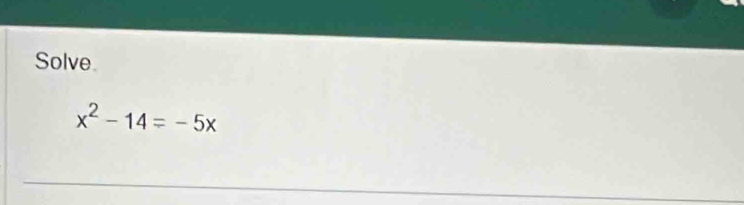 Solve
x^2-14=-5x
_
