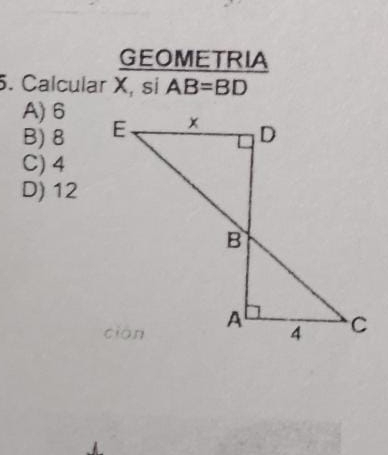 GEOMETRIA
. Calcular X, si AB=BD
A) 6
B) 8
C) 4
D) 12