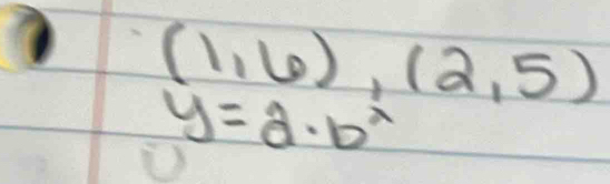 (1,6),(2,5)
y=a· b^x