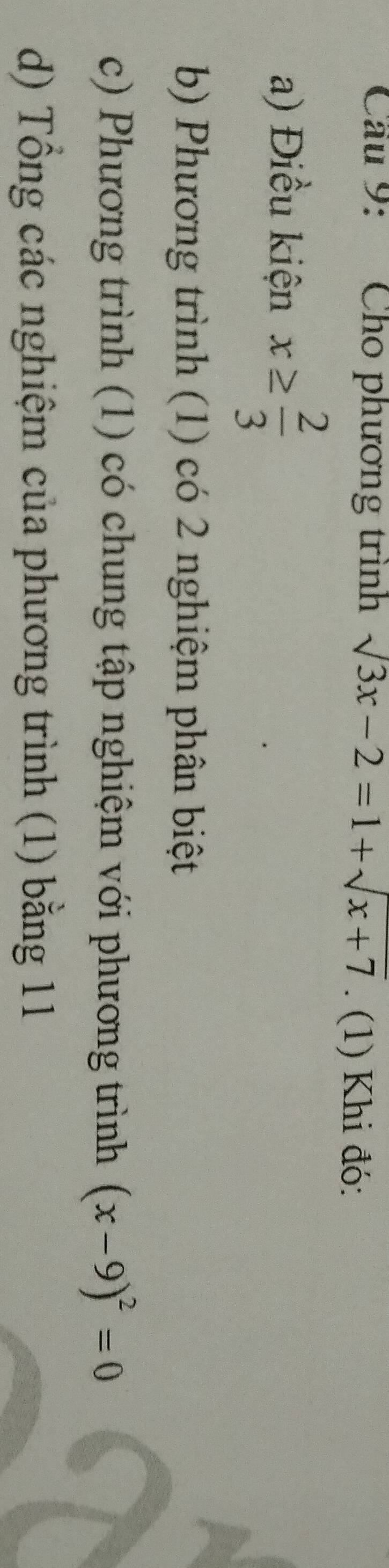 Cầu 9: Cho phương trình sqrt(3x-2)=1+sqrt(x+7). (1) Khi đó:
a) Điều kiện x≥  2/3 
b) Phương trình (1) có 2 nghiệm phân biệt
c) Phương trình (1) có chung tập nghiệm với phương trình (x-9)^2=0
d) Tổng các nghiệm của phương trình (1) bằng 11