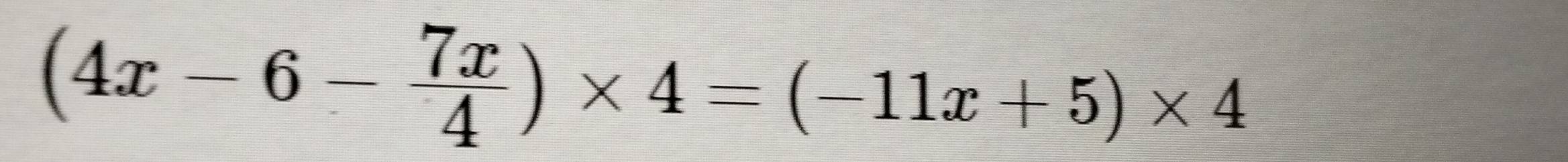 (4x-6- 7x/4 )* 4=(-11x+5)* 4