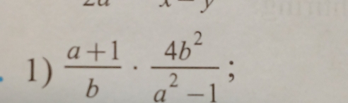  (a+1)/b ·  4b^2/a^2-1 ;