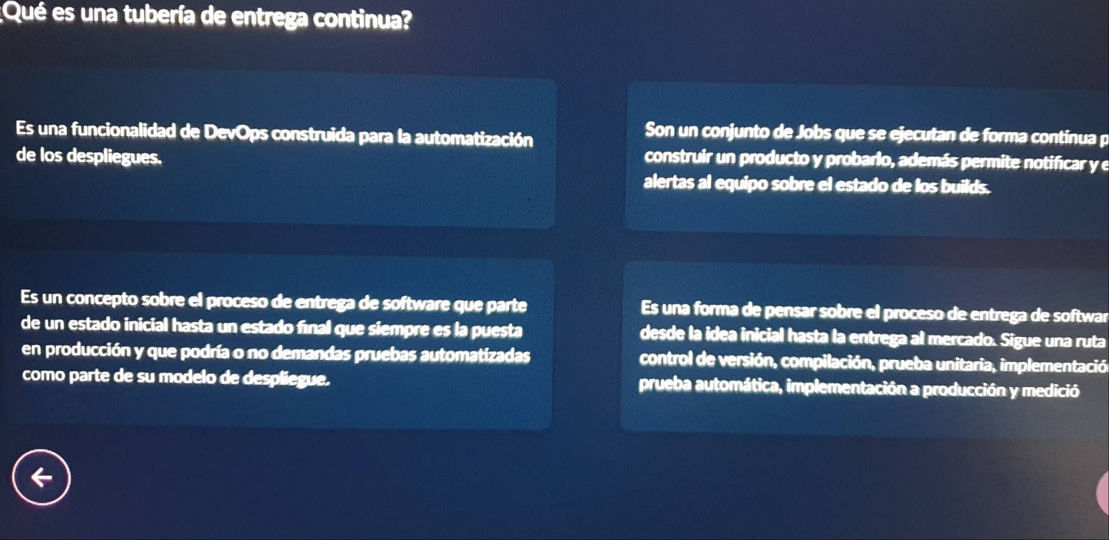 ¿Qué es una tubería de entrega continua? 
Es una funcionalidad de DevOps construida para la automatización 
Son un conjunto de Jobs que se ejecutan de forma continua p 
de los despliegues. construir un producto y probarlo, además permite notificar y e 
alertas al equipo sobre el estado de los builds. 
Es un concepto sobre el proceso de entrega de software que parte Es una forma de pensar sobre el proceso de entrega de softwar 
de un estado inicial hasta un estado final que siempre es la puesta desde la idea inicial hasta la entrega al mercado. Sigue una ruta 
en producción y que podría o no demandas pruebas automatizadas control de versión, compilación, prueba unitaria, implementació 
como parte de su modelo de despliegue. prueba automática, implementación a producción y medició