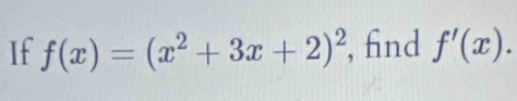 If f(x)=(x^2+3x+2)^2 , find f'(x).