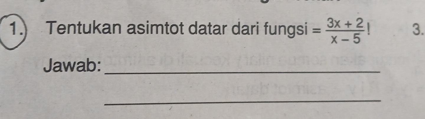 Tentukan asimtot datar dari fungsi = (3x+2)/x-5 !
3. 
Jawab:_ 
_