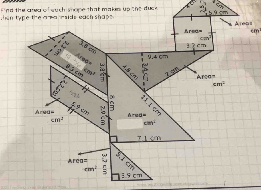 Find the area of each shape that makes up the duck a cm
5.9 cm
then type the area inside each shape.
Area=
Area= cm^2
cm^2
3.2 cm
3.8 cm

rea=
9.4 cm
=
8.3 cm cm^2 4.8
cm
7 cm
Area=
cm^2
B 
∞

5.9 cm :
Area=
Area=
cm^2
cm^2
7 1 cm
Area= J
cm^2 5 cm
3.9 cm
hig in un Organsced Misa