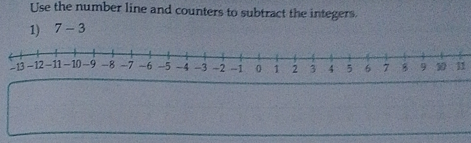 Use the number line and counters to subtract the integers. 
1) 7-3