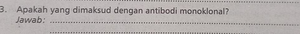 Apakah yang dimaksud dengan antibodi monoklonal? 
Jawab:_ 
_