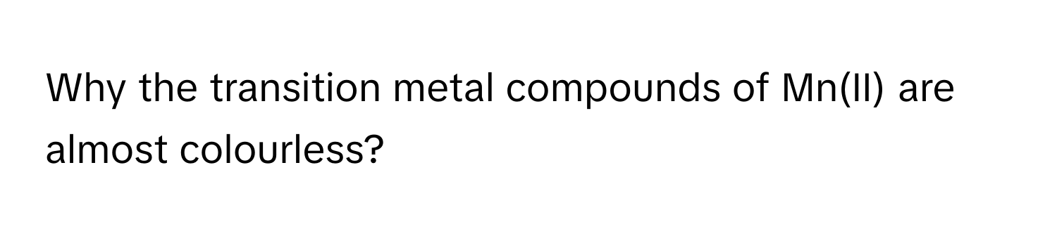 Solved: Why the transition metal compounds of Mn(II) are almost ...