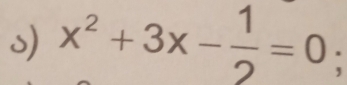 x^2+3x- 1/2 =0;