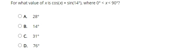 For what value of x is cos (x)=sin (14°) , where 0° ?
A. 28°
B. 14°
C. 31°
D. 76°