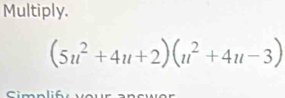 Multiply.
(5u^2+4u+2)(u^2+4u-3)