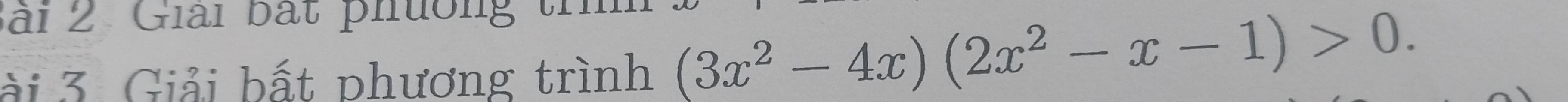 ài 2 Giải bất phường tn 
à i 3 . Giải bất phương trình (3x^2-4x)(2x^2-x-1)>0.