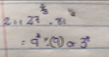 21127^(frac 2)3· 81^(frac 2)
=9^2:(9)or3^t