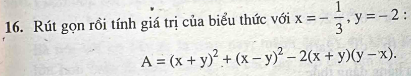 Rút gọn rồi tính giá trị của biểu thức với x=- 1/3 , y=-2 :
A=(x+y)^2+(x-y)^2-2(x+y)(y-x).