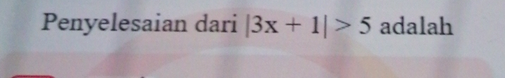 Penyelesaian dari |3x+1|>5 adalah