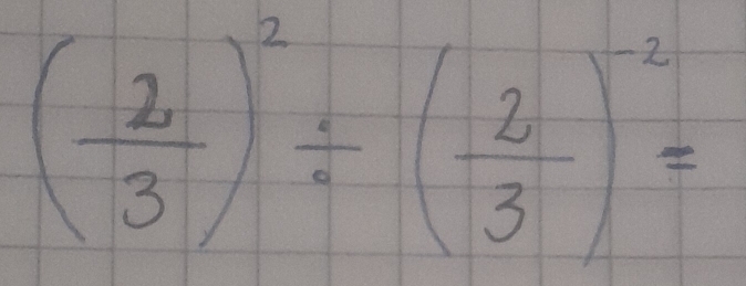 ( 2/3 )^2/ ( 2/3 )^-2=