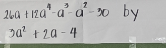 26a+12a^4-a^3-a^2-30 by
3a^2+2a-4