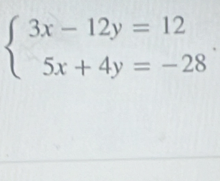 beginarrayl 3x-12y=12 5x+4y=-28endarray..