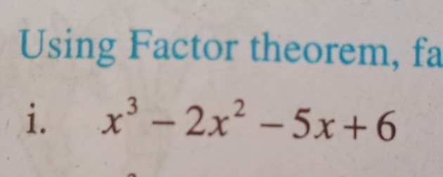 Using Factor theorem, fa 
i. x^3-2x^2-5x+6