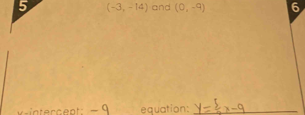 and (0,-9) 6
(-3,-14)
x-intercept: -9 equation:_