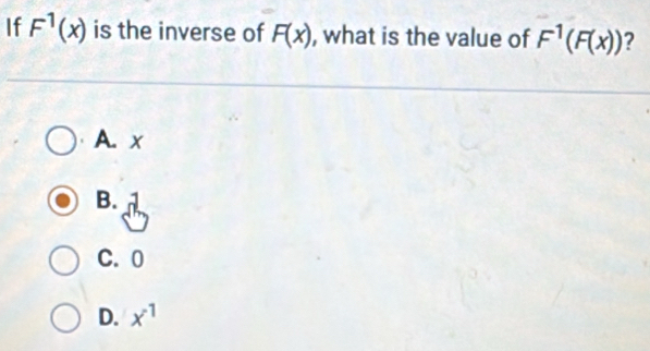 If F^1(x) is the inverse of F(x) , what is the value of F^1(F(x)) ?
A. x
B.
C. 0
D. x^1