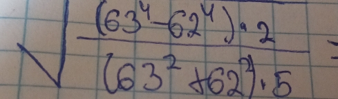 sqrt(frac (63^4-62^4)· 2)(63^2+62^4· 5=