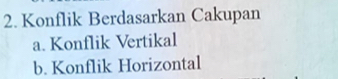 Konflik Berdasarkan Cakupan
a. Konflik Vertikal
b. Konflik Horizontal