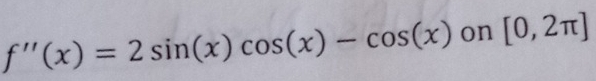 f''(x)=2sin (x)cos (x)-cos (x) on [0,2π ]