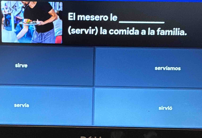 mesero le
servir) la comida a la familia.
sirve servíamos
servia
sirvió