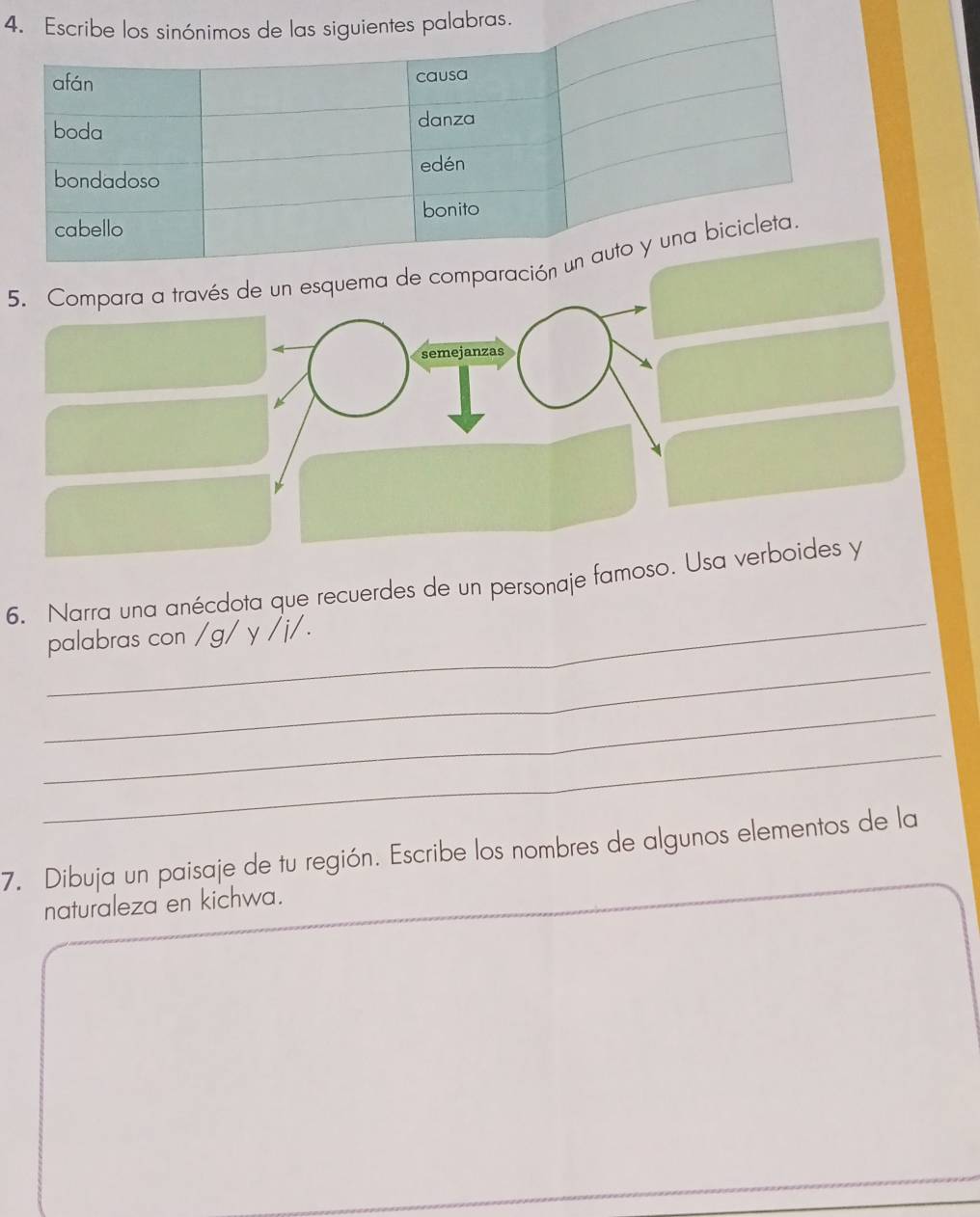 4 
5. Compara a través de un 
semejanzas 
_ 
6. Narra una anécdota que recuerdes de un personaje famoso. Usa verboides y 
_ 
palabras con /g/ y /j/. 
_ 
_ 
7. Dibuja un paisaje de tu región. Escribe los nombres de algunos elementos de la 
naturaleza en kichwa.