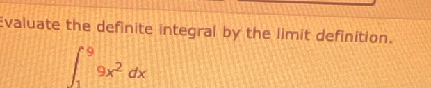 Evaluate the definite integral by the limit definition.
∈t _1^(99x^2)dx